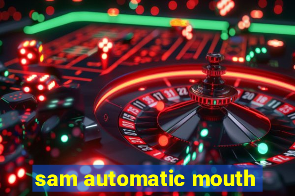 sam automatic mouth